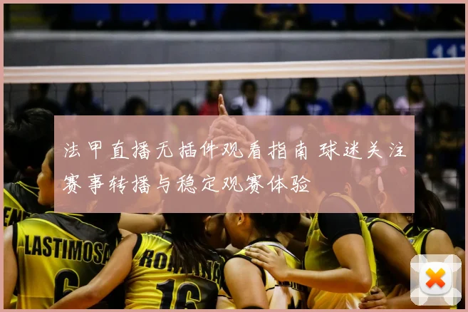 法甲直播无插件观看指南 球迷关注赛事转播与稳定观赛体验