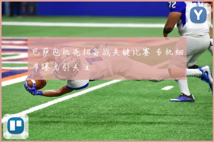 巴萨包机亮相备战关键比赛 专机细节曝光引关注