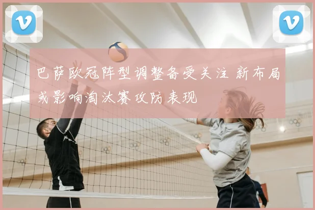 巴萨欧冠阵型调整备受关注 新布局或影响淘汰赛攻防表现