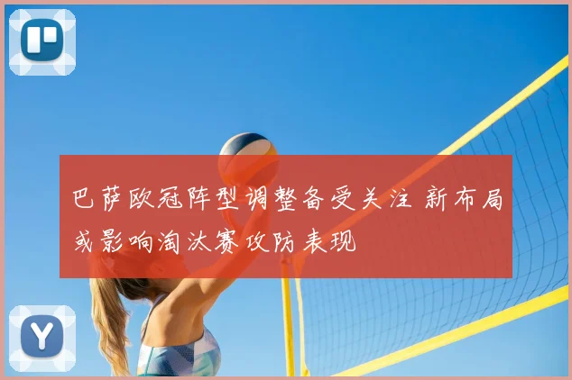 巴萨欧冠阵型调整备受关注 新布局或影响淘汰赛攻防表现